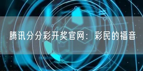 腾讯分分彩开奖官网:彩民的福音