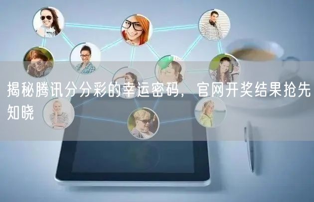 揭秘腾讯分分彩的幸运密码,官网开奖结果抢
