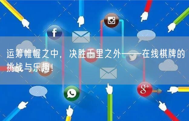 运筹帷幄之中,决胜千里之外——在线棋牌的挑战与乐趣!