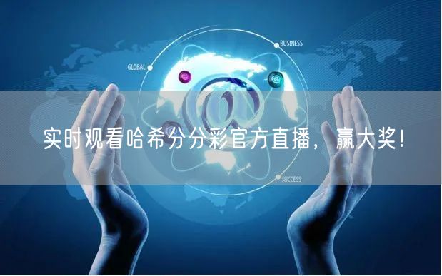 实时观看哈希分分彩官方直播,赢大奖!
