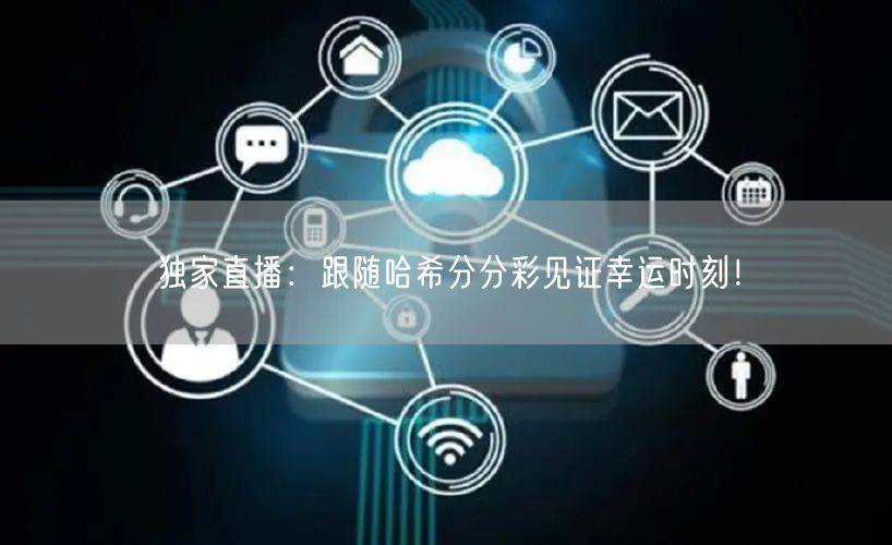 独家直播:跟随哈希分分彩见证幸运时刻!