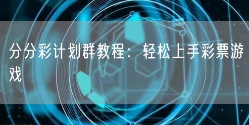 分分彩计划群教程:轻松上手彩票游戏