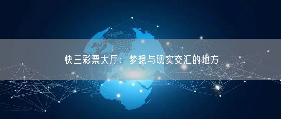 快三彩票大厅:梦想与现实交汇的地方