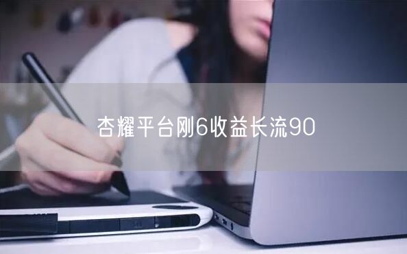 杏耀平台刚6收益长流90