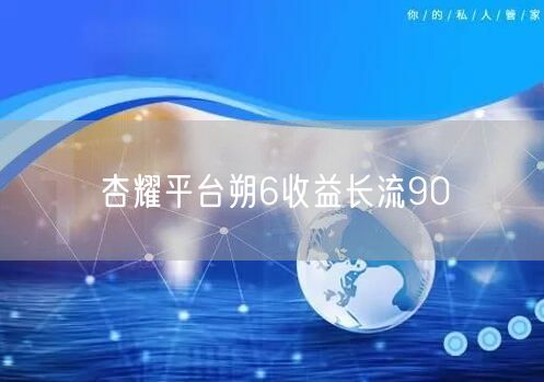 杏耀平台朔6收益长流90