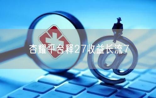 杏耀平台释27收益长流7