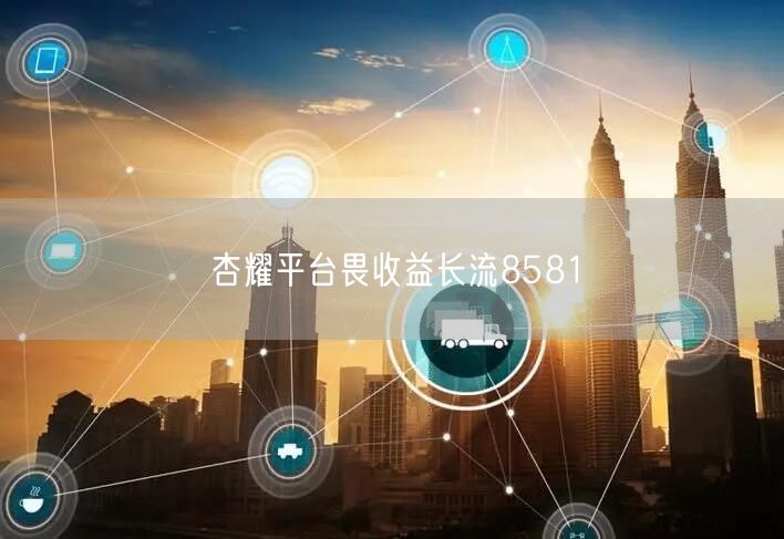 杏耀平台畏收益长流8581